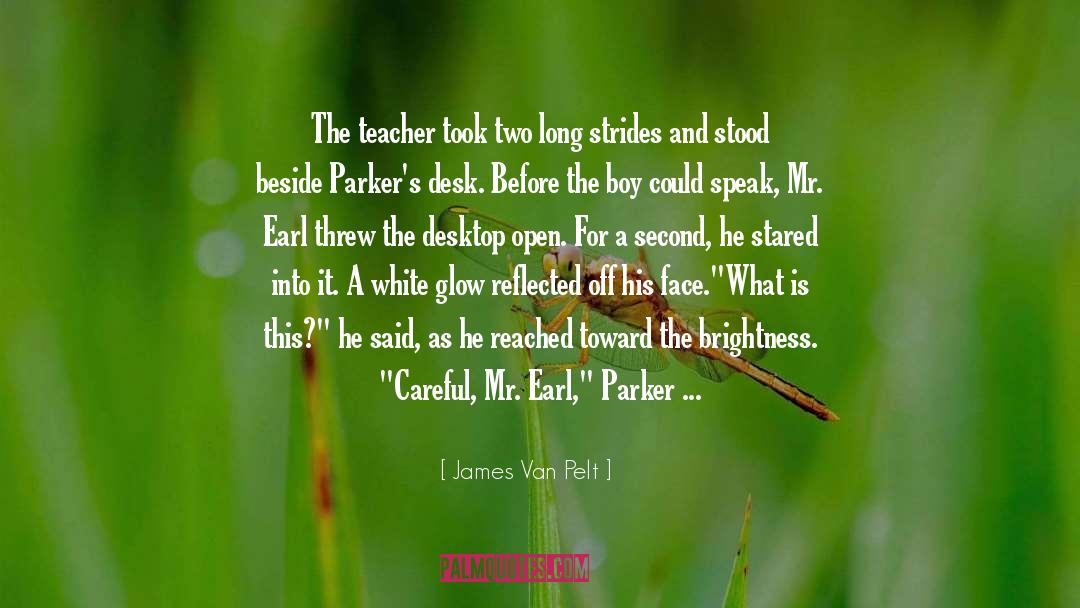 James Van Pelt Quotes: The teacher took two long