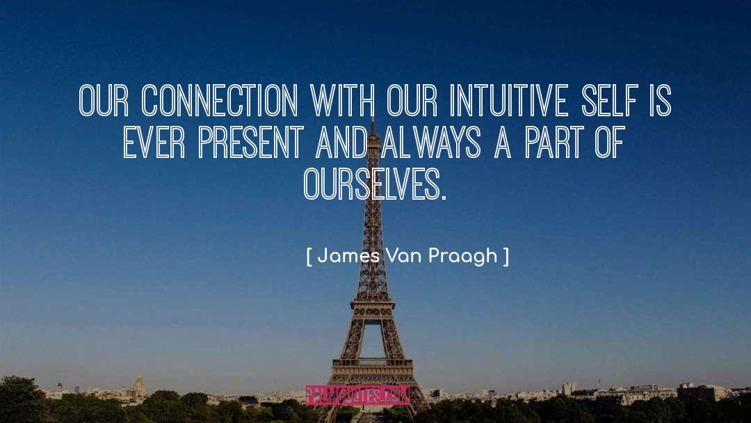 James Van Praagh Quotes: Our connection with our intuitive