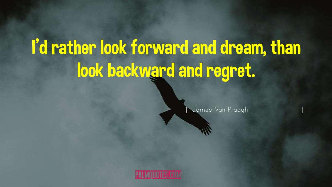 James Van Praagh Quotes: I'd rather look forward and
