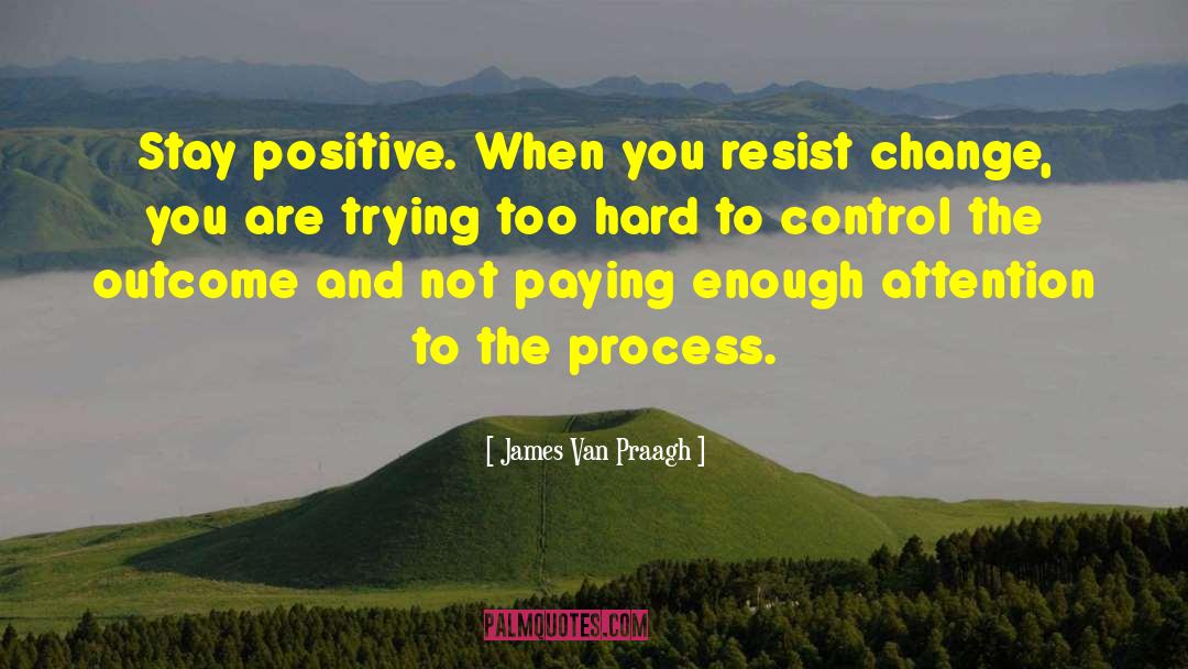 James Van Praagh Quotes: Stay positive. When you resist