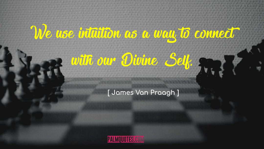 James Van Praagh Quotes: We use intuition as a