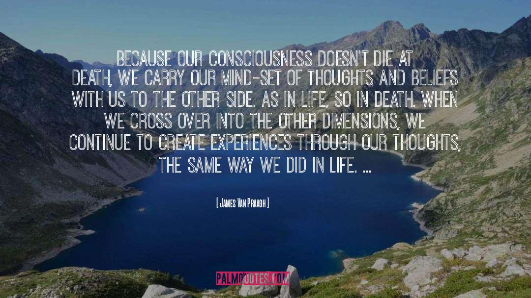 James Van Praagh Quotes: Because our consciousness doesn't die