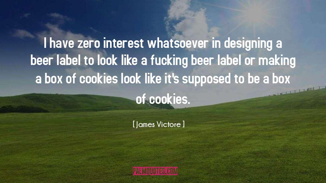 James Victore Quotes: I have zero interest whatsoever