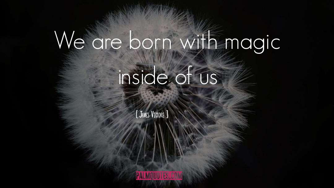 James Victore Quotes: We are born with magic