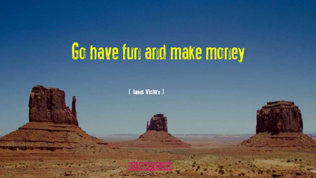 James Victore Quotes: Go have fun and make