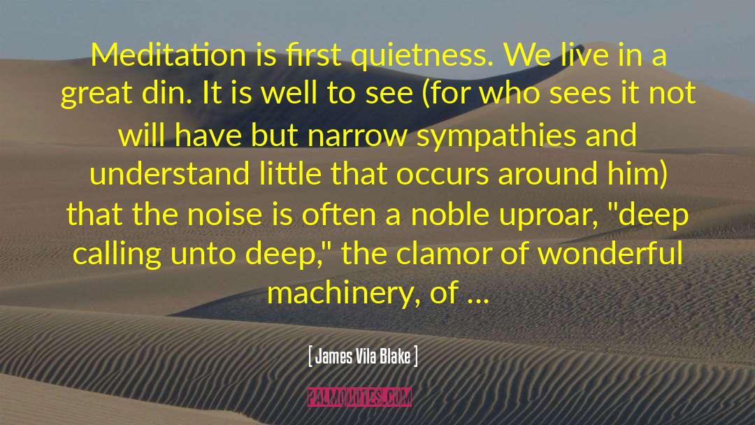 James Vila Blake Quotes: Meditation is first quietness. We