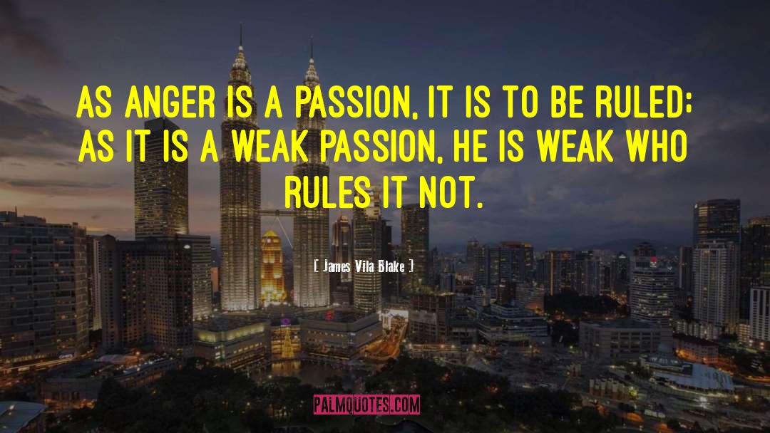 James Vila Blake Quotes: As anger is a passion,
