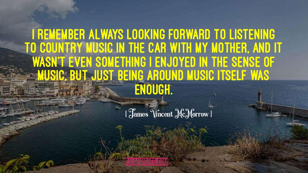 James Vincent McMorrow Quotes: I remember always looking forward