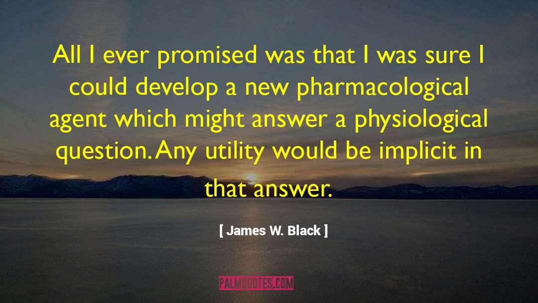 James W. Black Quotes: All I ever promised was