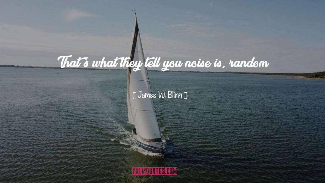 James W. Blinn Quotes: That's what they tell you