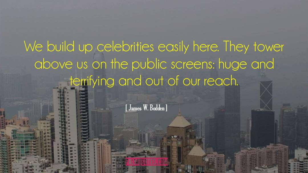 James W. Bodden Quotes: We build up celebrities easily