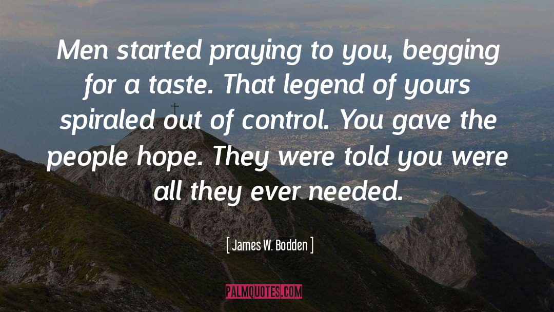 James W. Bodden Quotes: Men started praying to you,