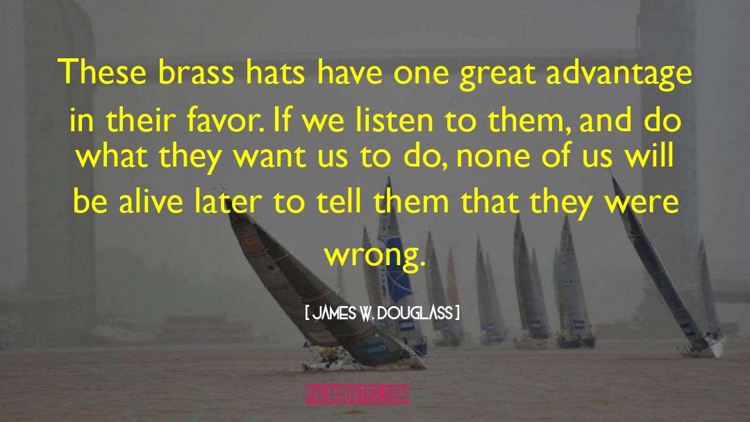 James W. Douglass Quotes: These brass hats have one