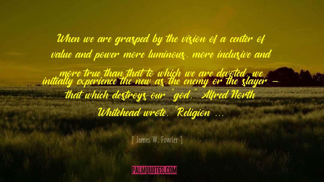 James W. Fowler Quotes: When we are grasped by