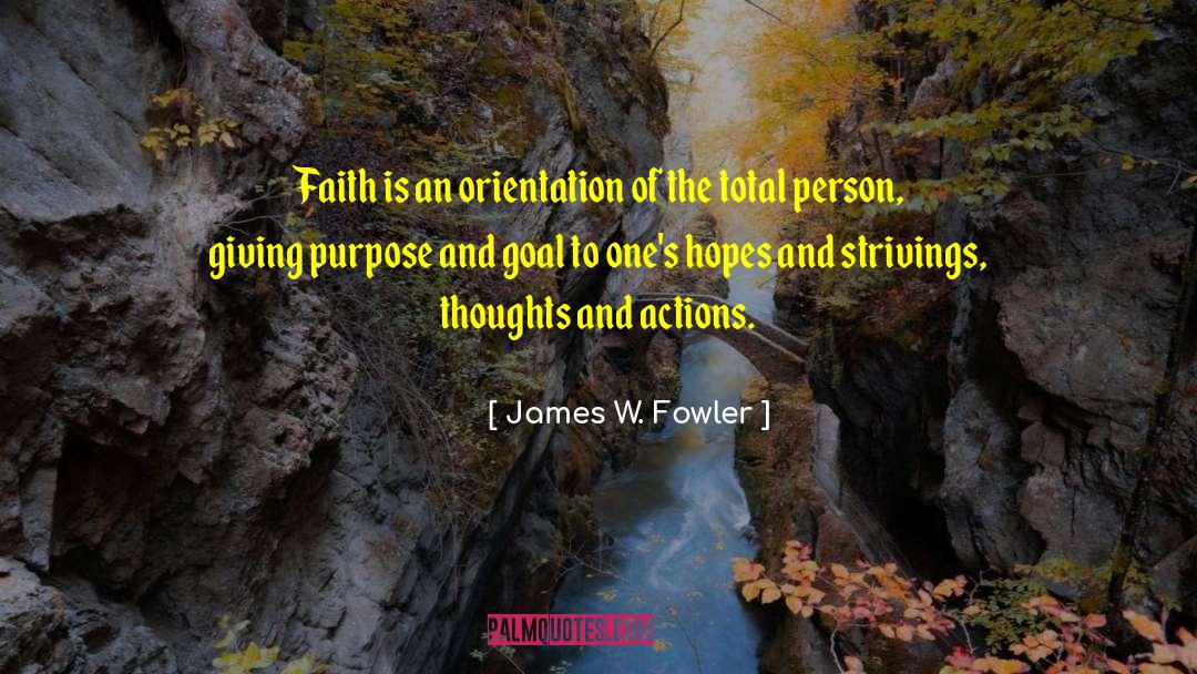 James W. Fowler Quotes: Faith is an orientation of