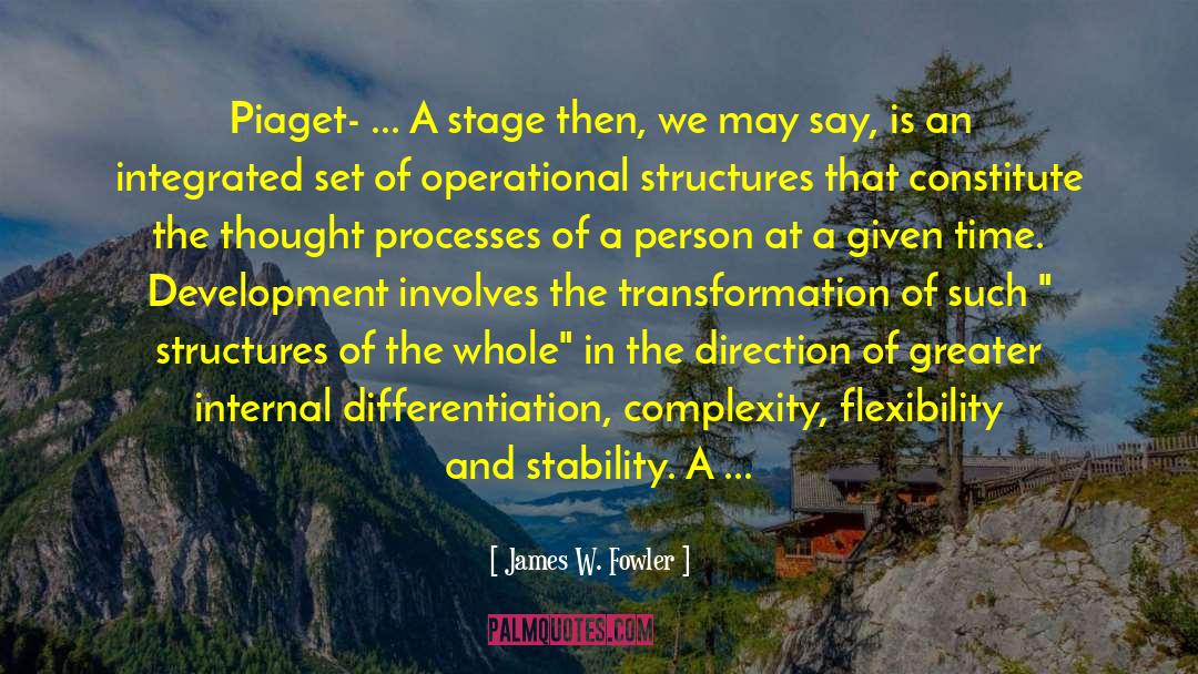 James W. Fowler Quotes: Piaget- ... A stage then,