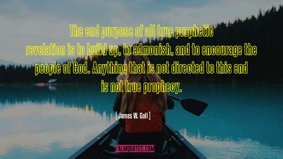 James W. Goll Quotes: The end purpose of all