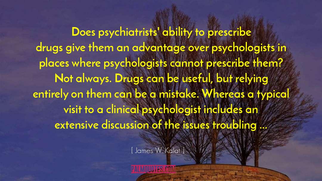 James W. Kalat Quotes: Does psychiatrists' ability to prescribe