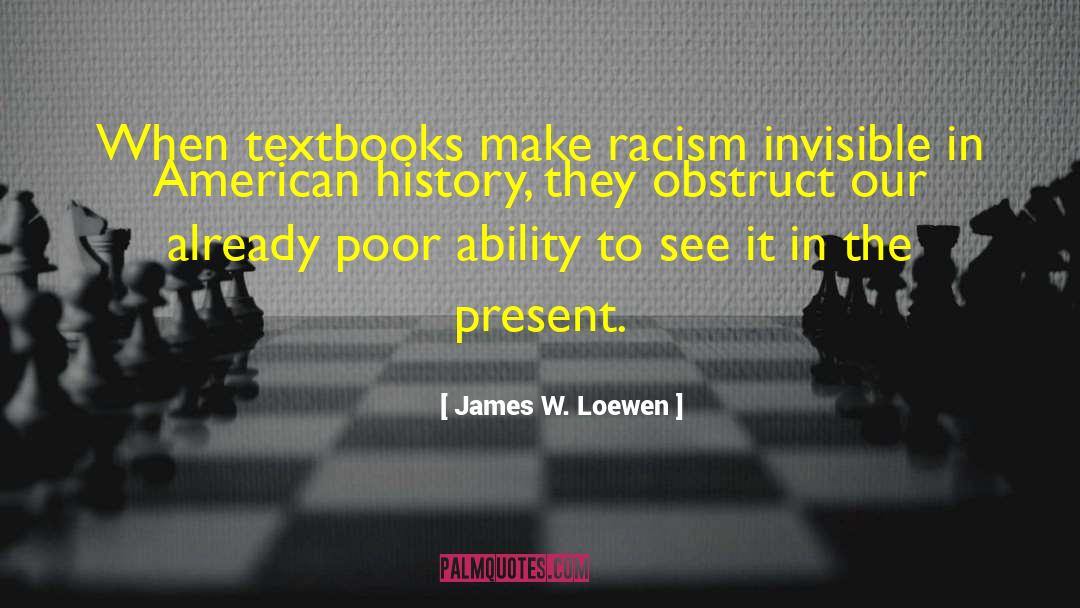 James W. Loewen Quotes: When textbooks make racism invisible