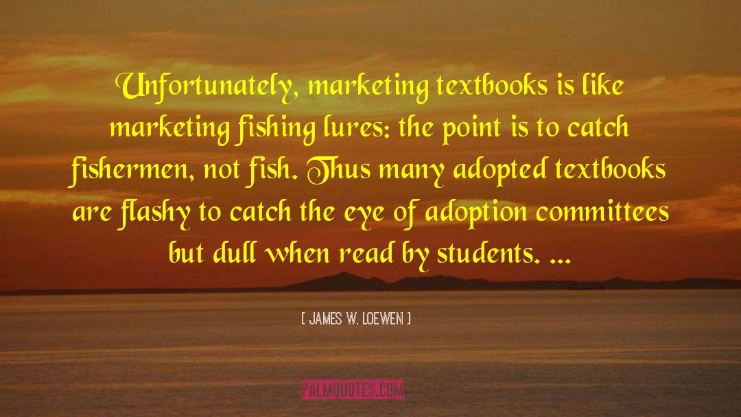 James W. Loewen Quotes: Unfortunately, marketing textbooks is like