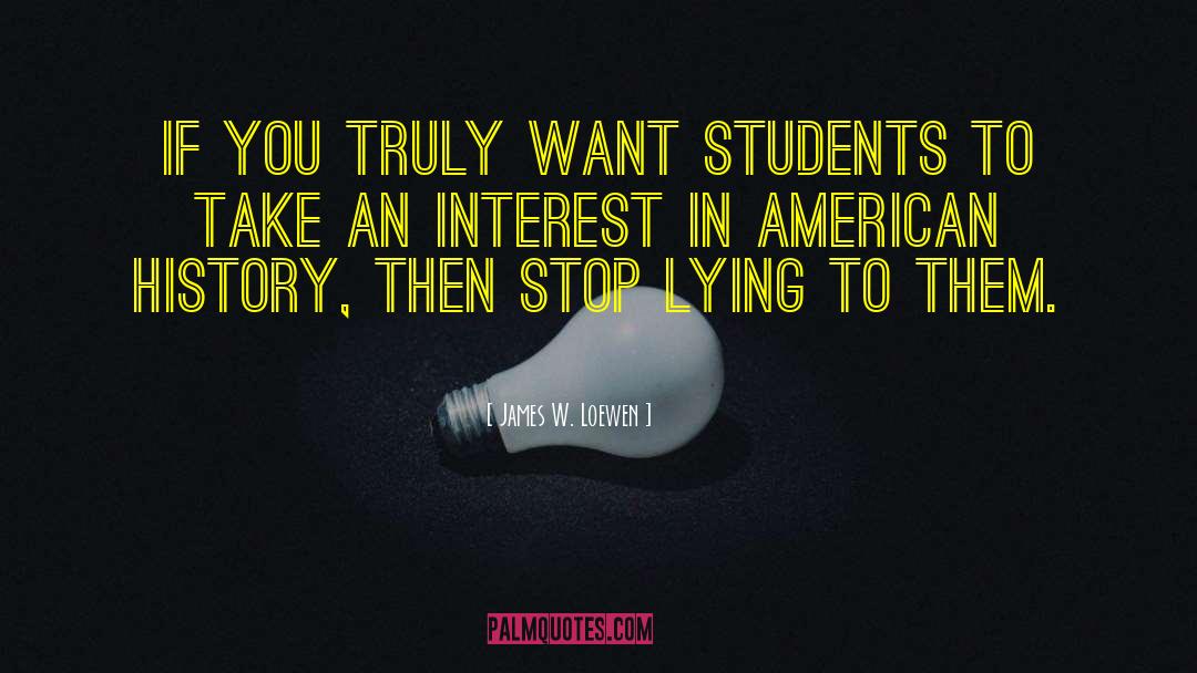 James W. Loewen Quotes: If you truly want students