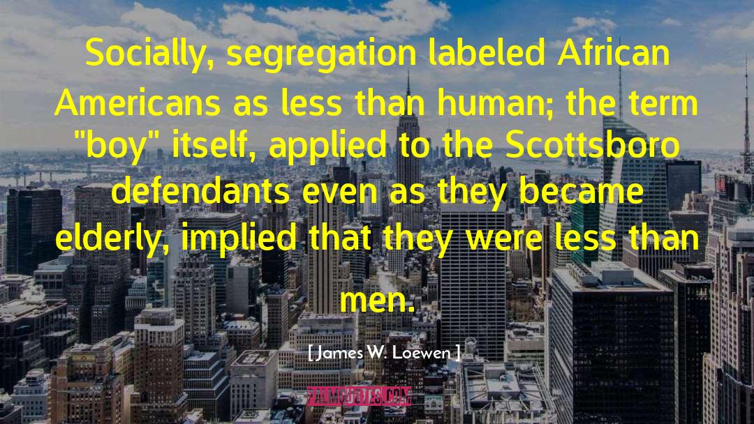 James W. Loewen Quotes: Socially, segregation labeled African Americans