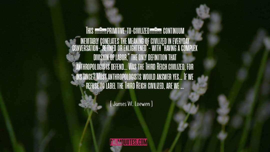 James W. Loewen Quotes: This (primitive-to-civilized) continuum inevitably conflates