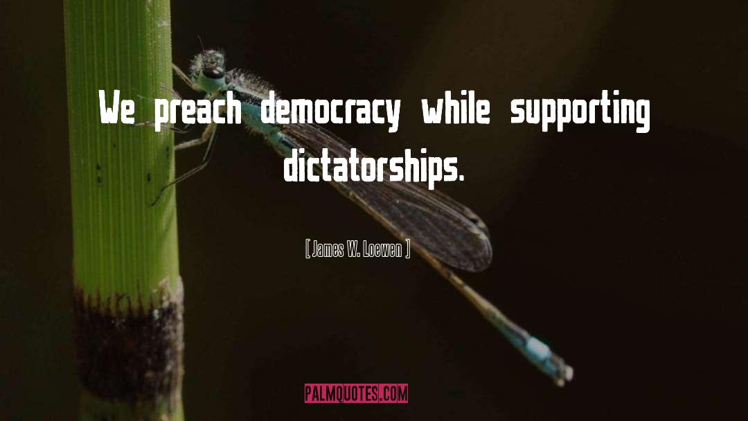 James W. Loewen Quotes: We preach democracy while supporting