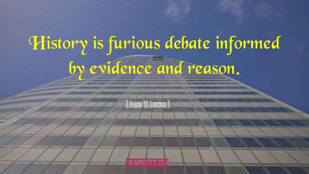 James W. Loewen Quotes: History is furious debate informed