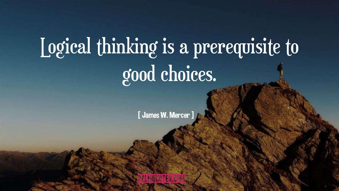 James W. Mercer Quotes: Logical thinking is a prerequisite