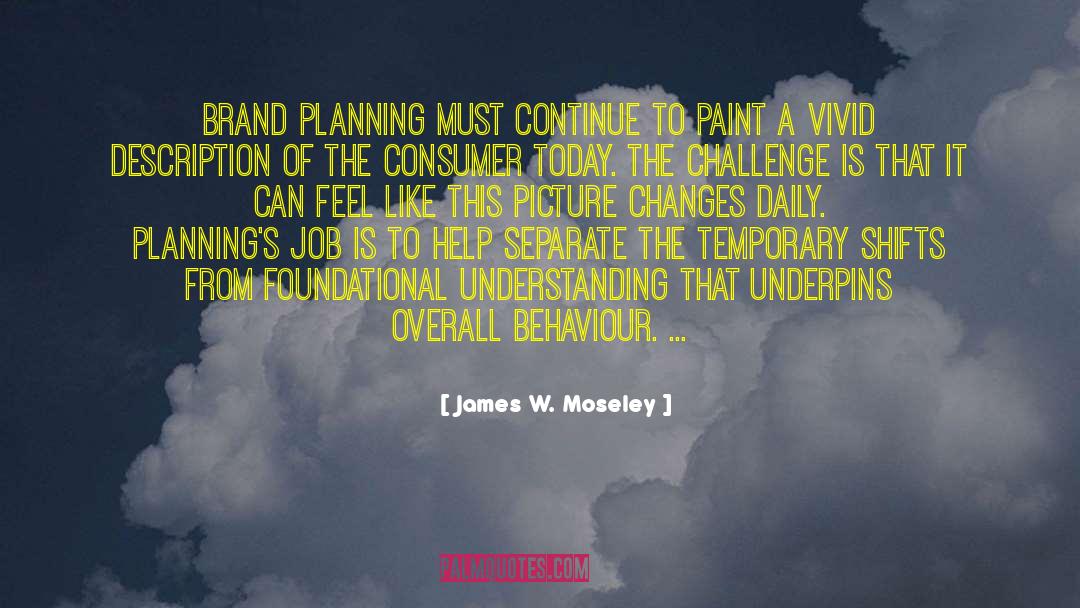 James W. Moseley Quotes: Brand planning must continue to