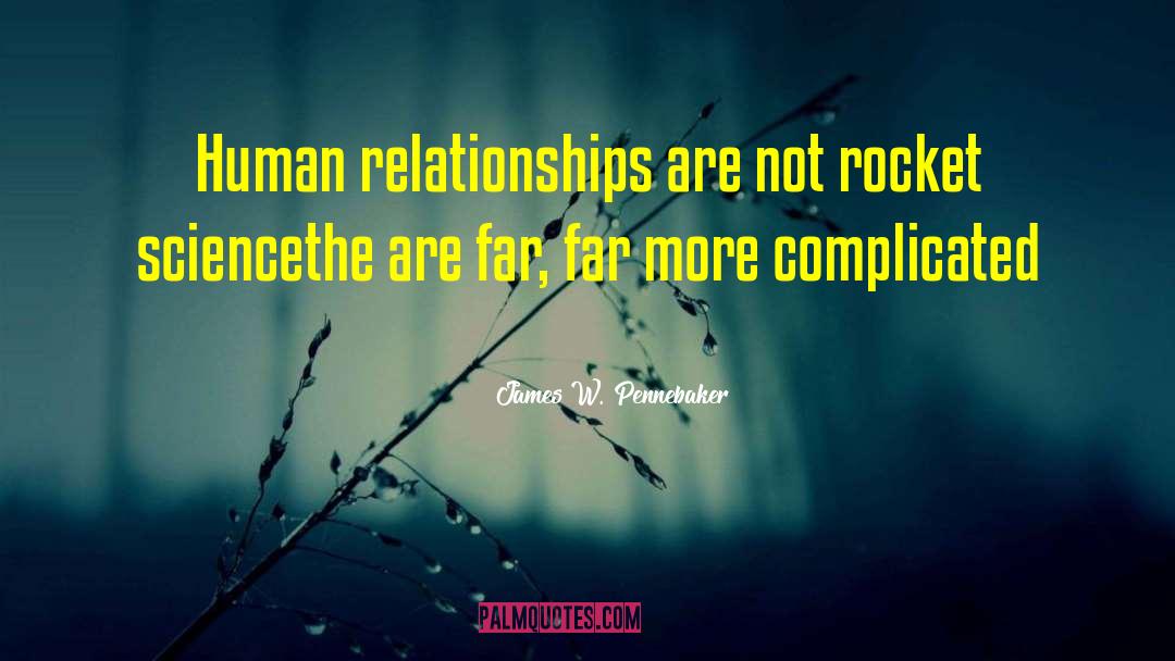 James W. Pennebaker Quotes: Human relationships are not rocket