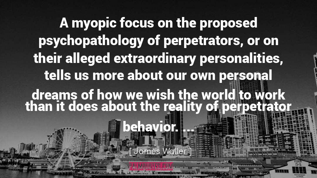 James Waller Quotes: A myopic focus on the