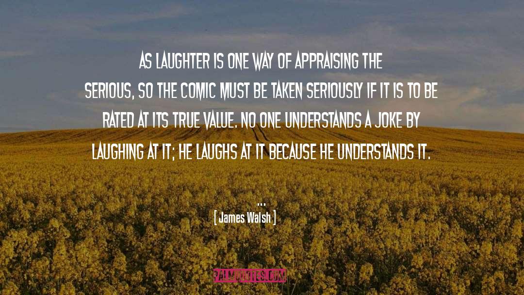 James Walsh Quotes: As laughter is one way