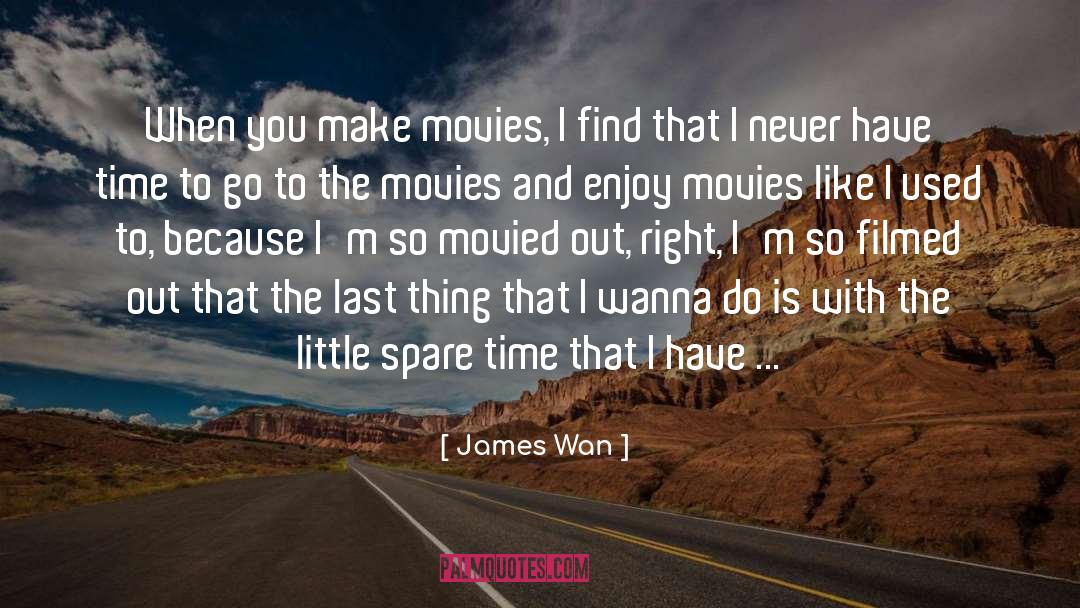 James Wan Quotes: When you make movies, I