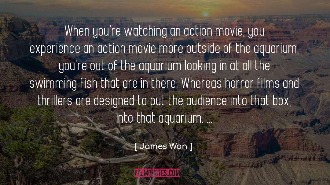 James Wan Quotes: When you're watching an action