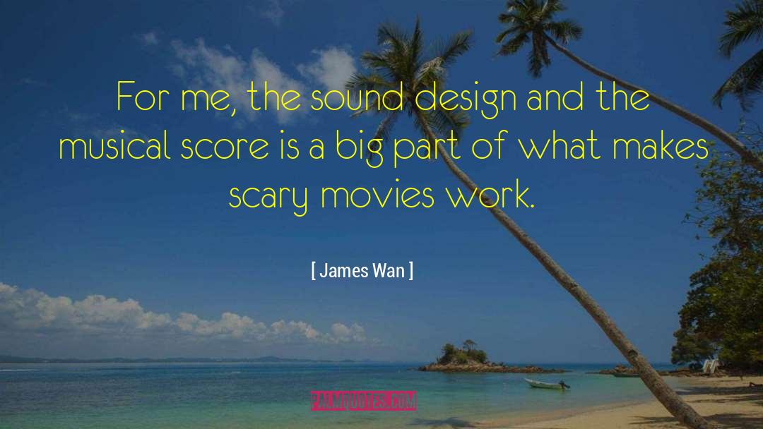 James Wan Quotes: For me, the sound design