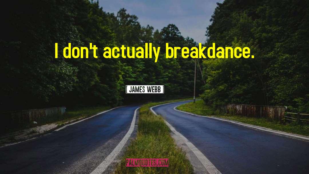 James Webb Quotes: I don't actually breakdance.