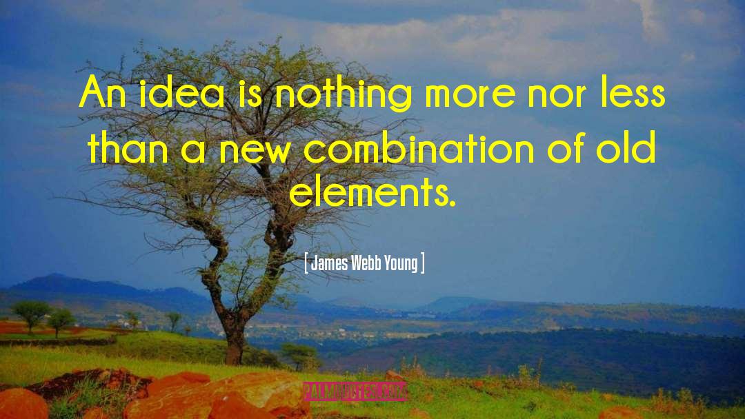 James Webb Young Quotes: An idea is nothing more