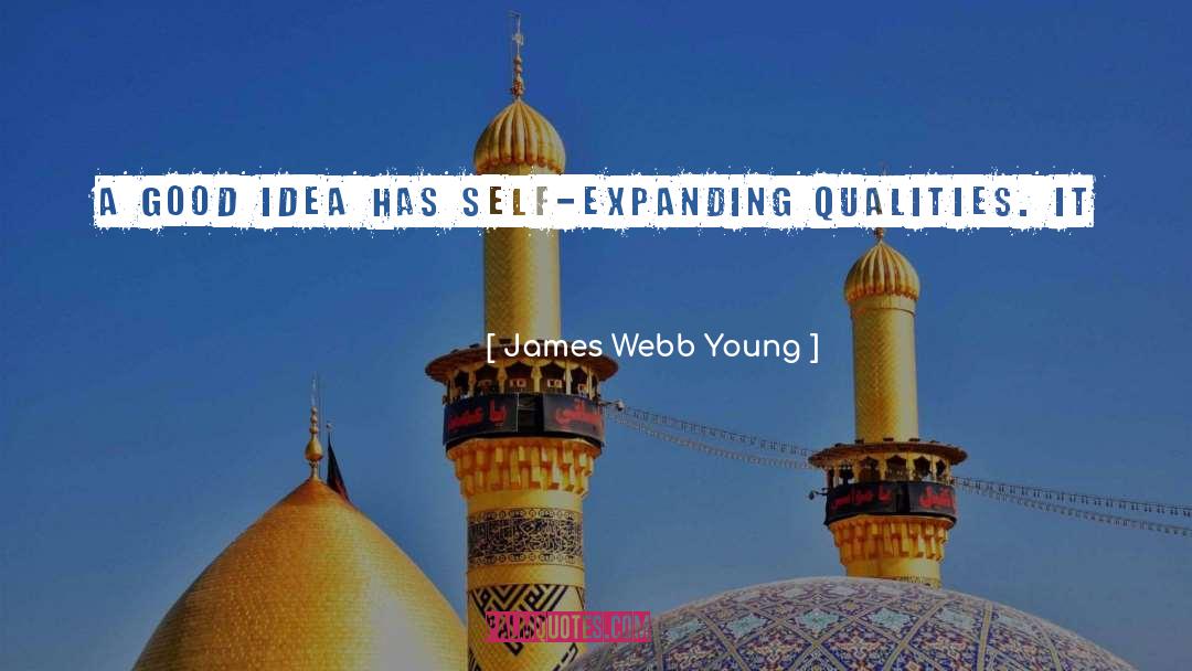 James Webb Young Quotes: A good idea has self-expanding