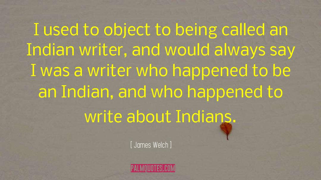 James Welch Quotes: I used to object to