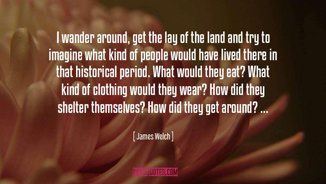 James Welch Quotes: I wander around, get the
