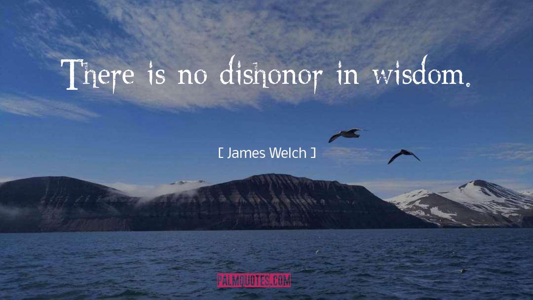 James Welch Quotes: There is no dishonor in