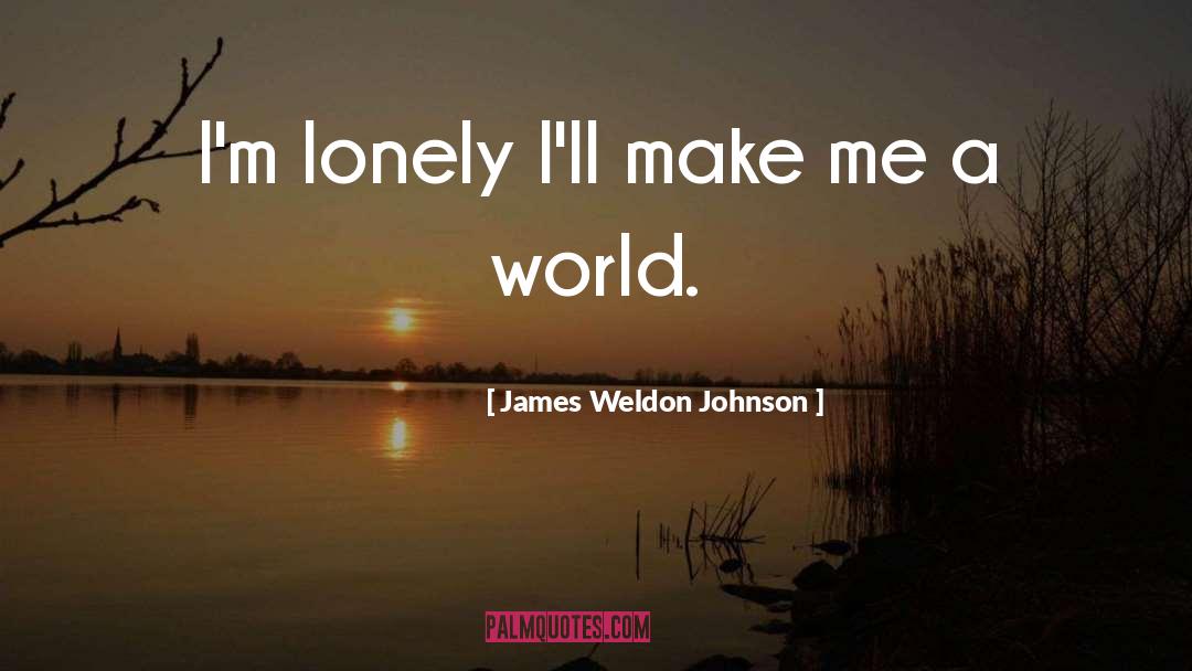 James Weldon Johnson Quotes: I'm lonely I'll make me