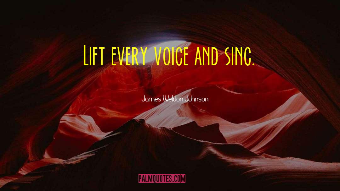 James Weldon Johnson Quotes: Lift every voice and sing.