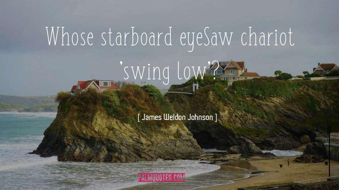 James Weldon Johnson Quotes: Whose starboard eye<br />Saw chariot