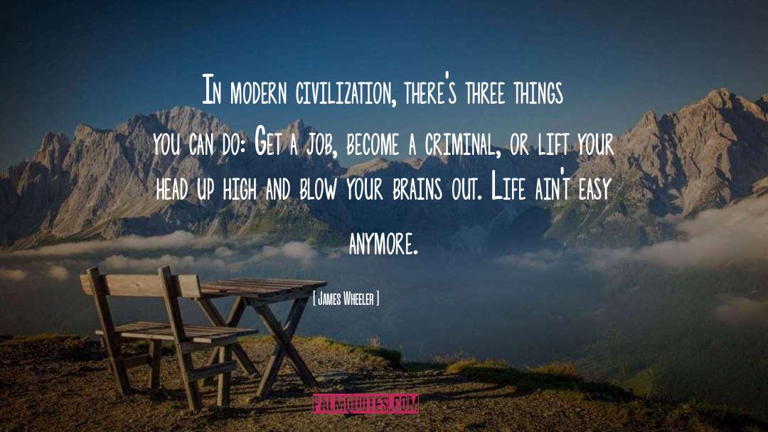 James Wheeler Quotes: In modern civilization, there's three