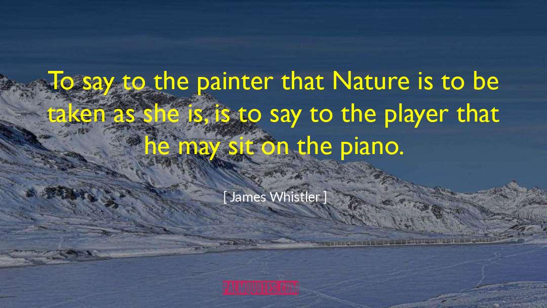 James Whistler Quotes: To say to the painter
