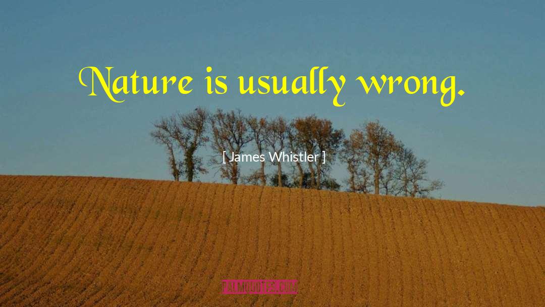 James Whistler Quotes: Nature is usually wrong.