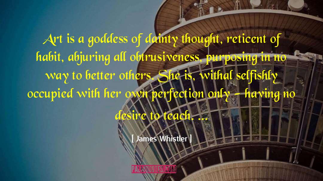 James Whistler Quotes: Art is a goddess of
